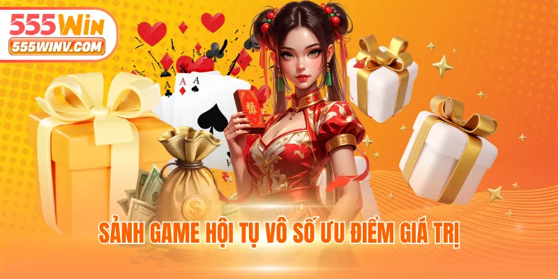 Sảnh game hội tụ vô số ưu điểm giá trị